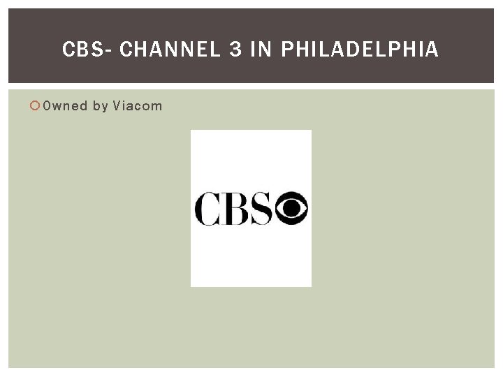 CBS- CHANNEL 3 IN PHILADELPHIA Owned by Viacom 