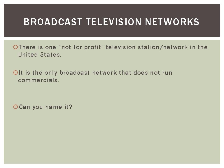 BROADCAST TELEVISION NETWORKS There is one “not for profit” television station/network in the United