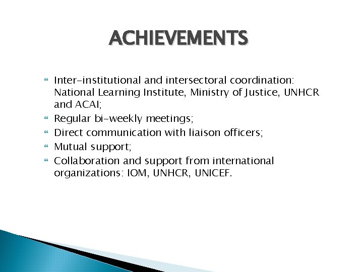 ACHIEVEMENTS Inter-institutional and intersectoral coordination: National Learning Institute, Ministry of Justice, UNHCR and ACAI;
