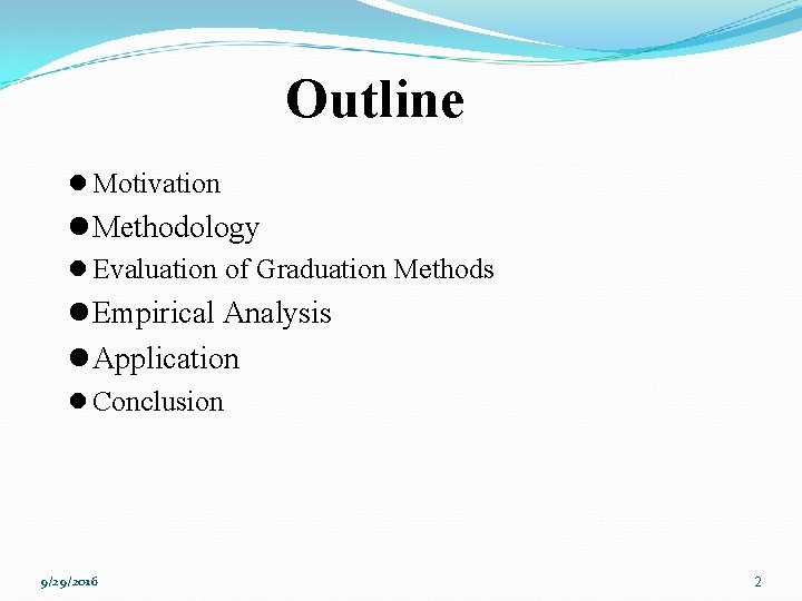 Outline l Motivation l Methodology l Evaluation of Graduation Methods l Empirical Analysis l