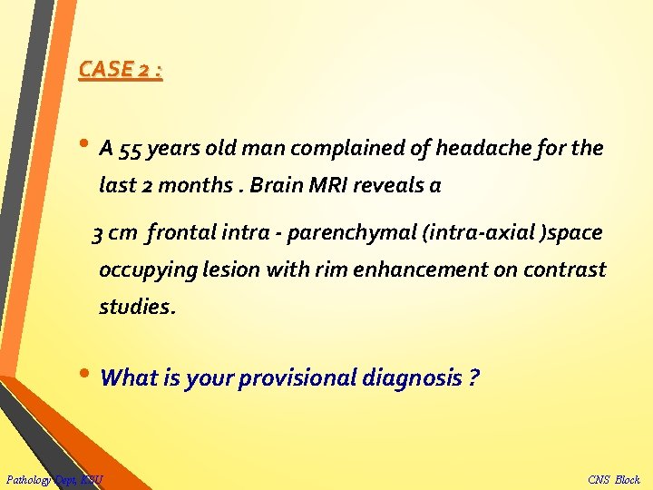 CASE 2 : • A 55 years old man complained of headache for the