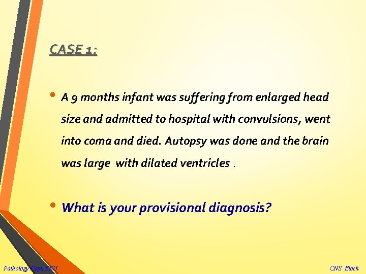 CASE 1: • A 9 months infant was suffering from enlarged head size and