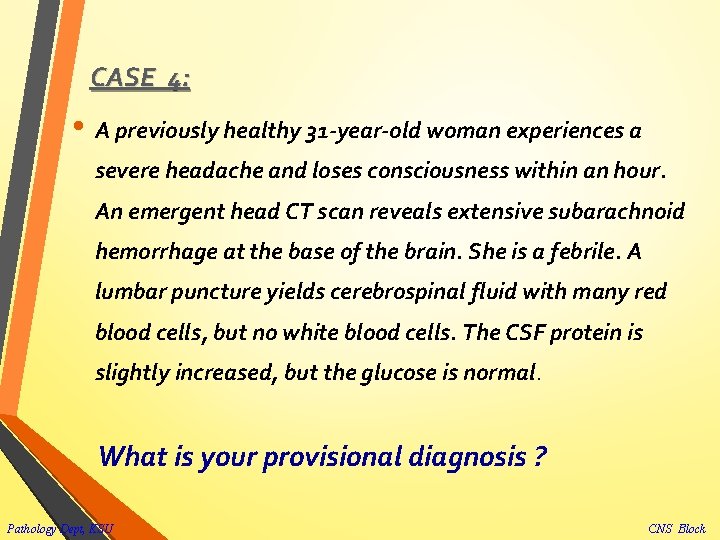 CASE 4: • A previously healthy 31 -year-old woman experiences a severe headache and