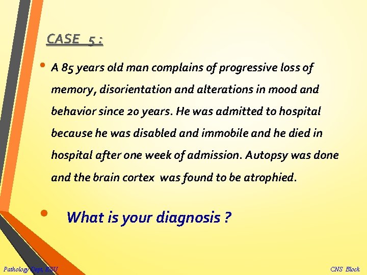 CASE 5 : • A 85 years old man complains of progressive loss of