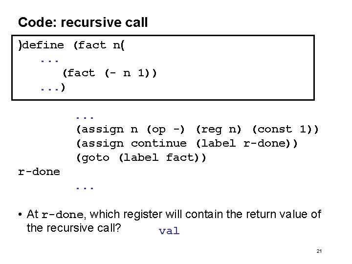 Code: recursive call )define (fact n(. . . (fact (- n 1)). . .
