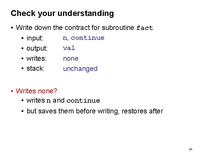 Check your understanding • Write down the contract for subroutine fact n, continue •
