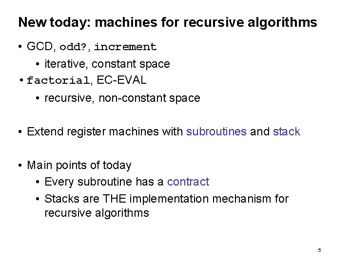 New today: machines for recursive algorithms • GCD, odd? , increment • iterative, constant