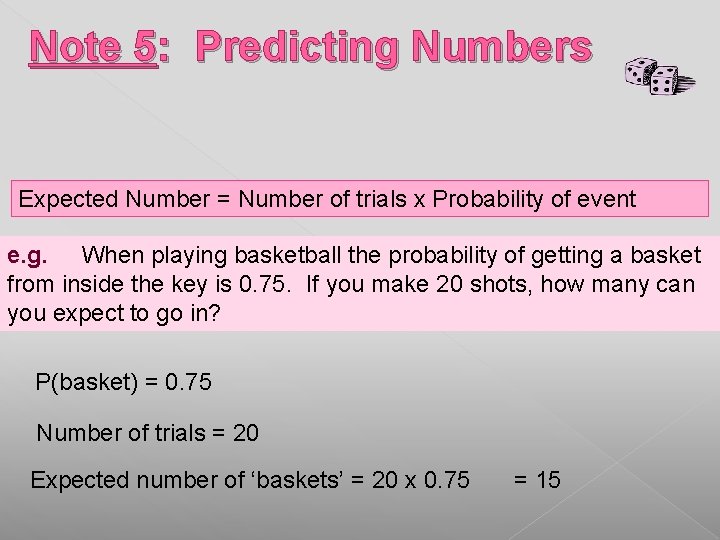 Note 5: Predicting Numbers Expected Number = Number of trials x Probability of event Note 5: Predicting Numbers Expected Number = Number of trials x Probability of event