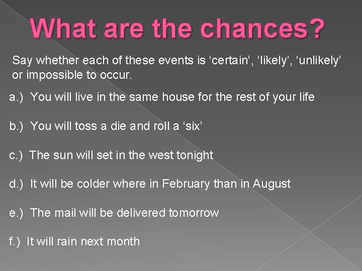 What are the chances? Say whether each of these events is ‘certain’, ‘likely’, ‘unlikely’ What are the chances? Say whether each of these events is ‘certain’, ‘likely’, ‘unlikely’