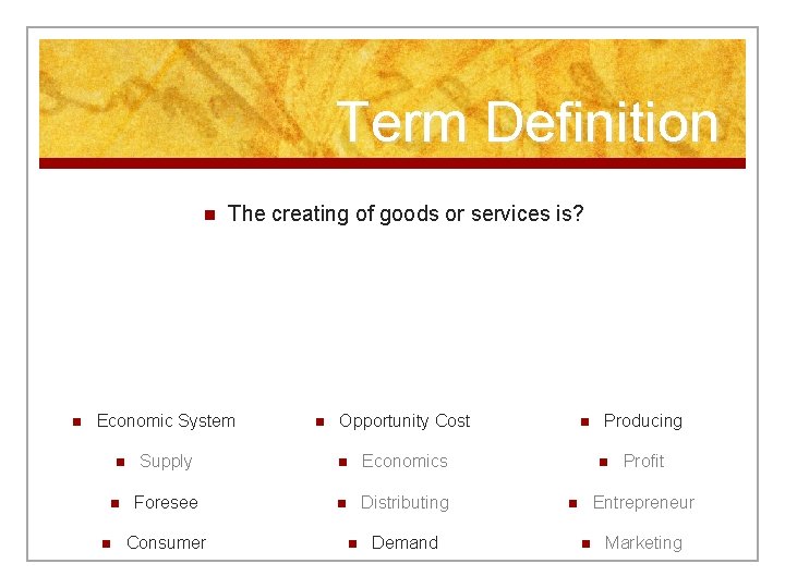 Term Definition n n The creating of goods or services is? Economic System n
