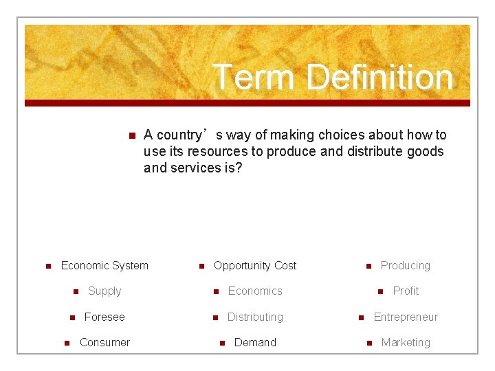 Term Definition n n A country’s way of making choices about how to use