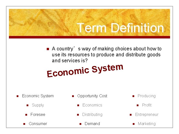 Term Definition n A country’s way of making choices about how to use its