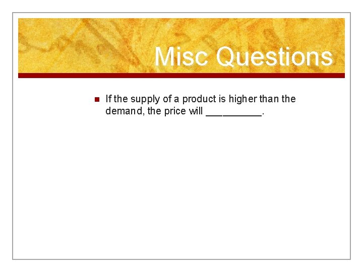 Misc Questions n If the supply of a product is higher than the demand,