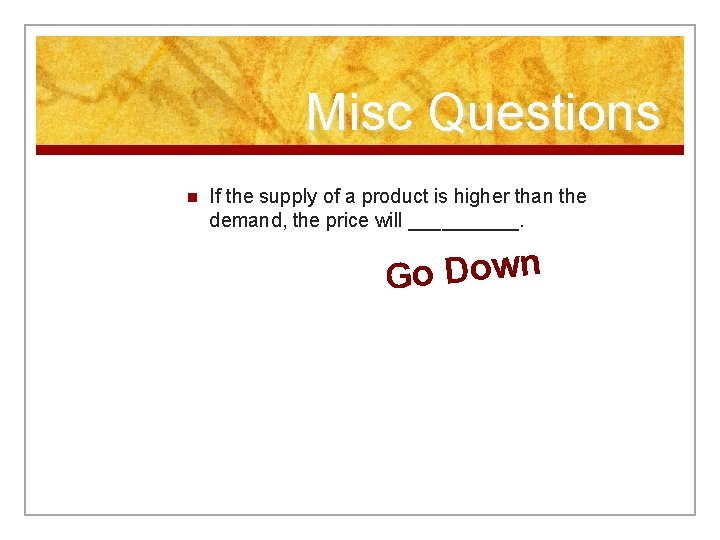 Misc Questions n If the supply of a product is higher than the demand,