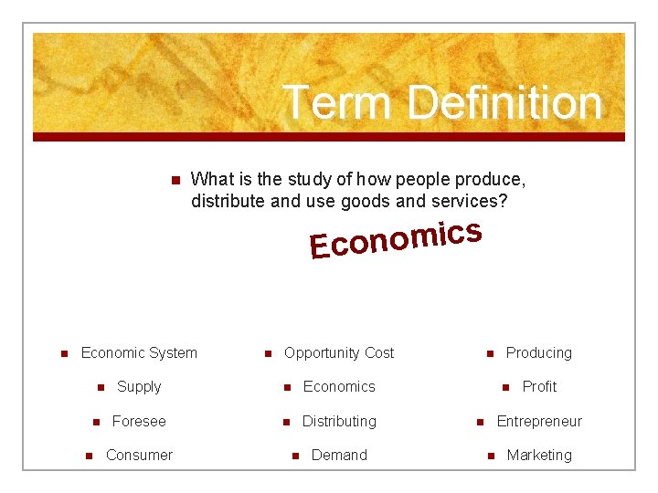 Term Definition n What is the study of how people produce, distribute and use