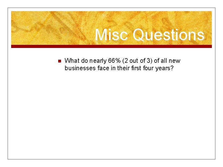 Misc Questions n What do nearly 66% (2 out of 3) of all new