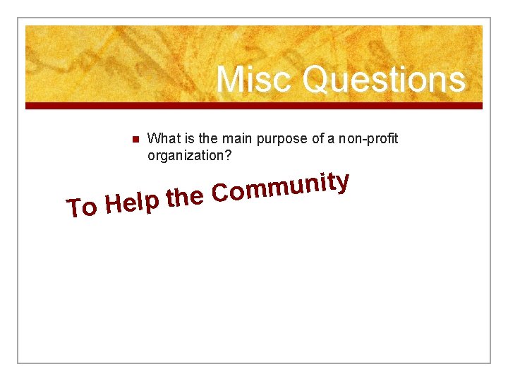 Misc Questions n What is the main purpose of a non-profit organization? y t