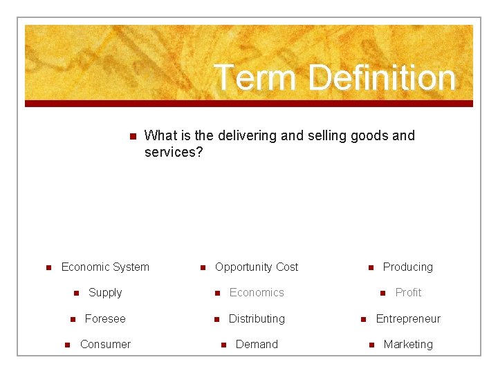 Term Definition n n What is the delivering and selling goods and services? Economic