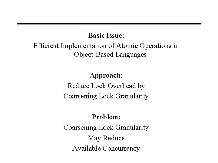 Basic Issue: Efficient Implementation of Atomic Operations in Object-Based Languages Approach: Reduce Lock Overhead