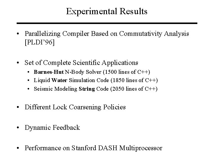 Experimental Results • Parallelizing Compiler Based on Commutativity Analysis [PLDI’ 96] • Set of