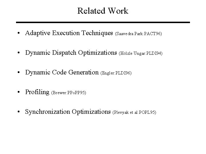 Related Work • Adaptive Execution Techniques (Saavedra Park: PACT 96) • Dynamic Dispatch Optimizations