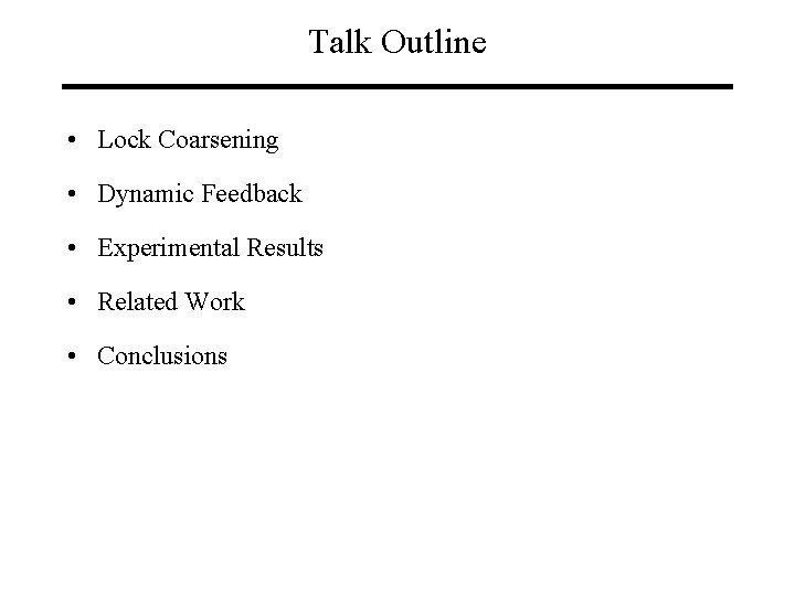 Talk Outline • Lock Coarsening • Dynamic Feedback • Experimental Results • Related Work