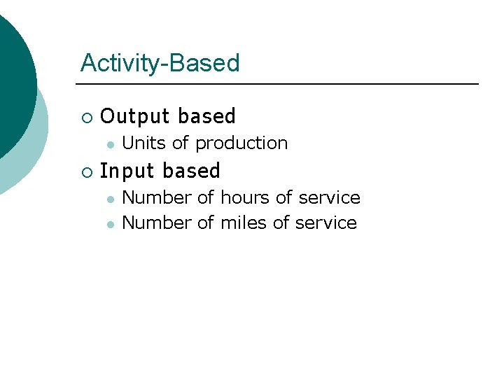 Activity-Based ¡ Output based l ¡ Units of production Input based l l Number