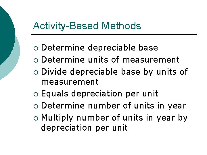 Activity-Based Methods Determine depreciable base ¡ Determine units of measurement ¡ Divide depreciable base