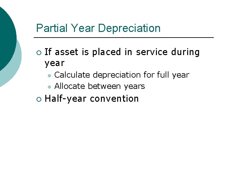 Partial Year Depreciation ¡ If asset is placed in service during year l l