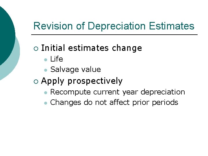 Revision of Depreciation Estimates ¡ Initial estimates change l l ¡ Life Salvage value