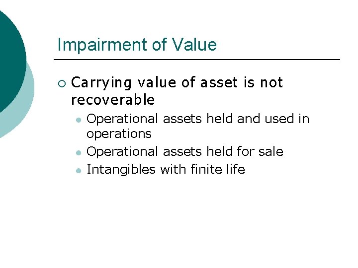 Impairment of Value ¡ Carrying value of asset is not recoverable l l l