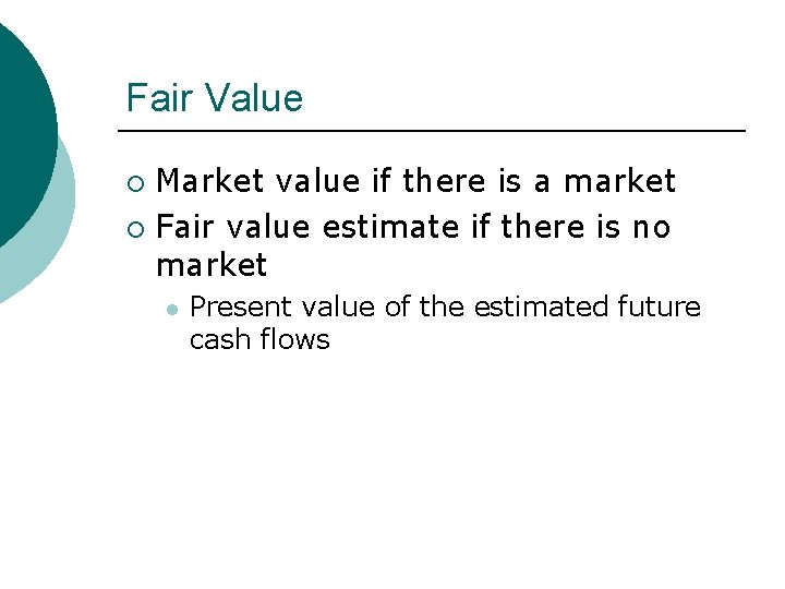 Fair Value Market value if there is a market ¡ Fair value estimate if