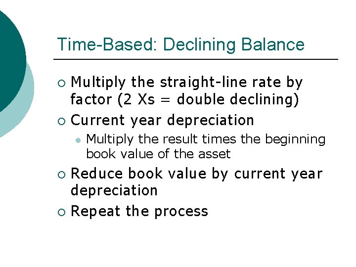 Time-Based: Declining Balance Multiply the straight-line rate by factor (2 Xs = double declining)
