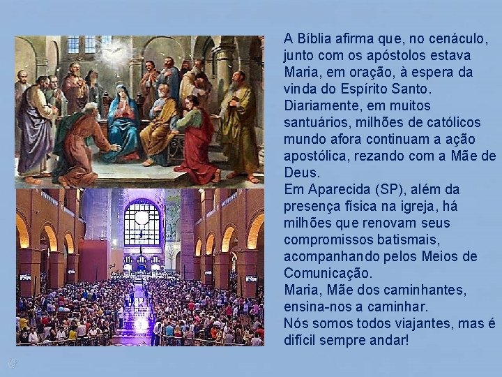 A Bíblia afirma que, no cenáculo, junto com os apóstolos estava Maria, em oração,