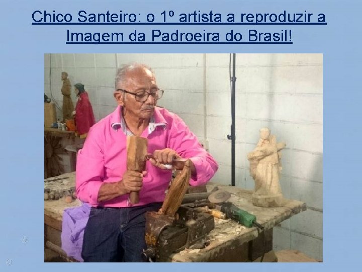 Chico Santeiro: o 1º artista a reproduzir a Imagem da Padroeira do Brasil! 