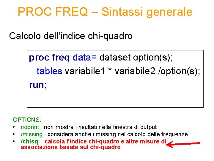 PROC FREQ – Sintassi generale Calcolo dell’indice chi-quadro proc freq data= dataset option(s); tables