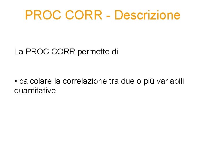 PROC CORR - Descrizione La PROC CORR permette di • calcolare la correlazione tra