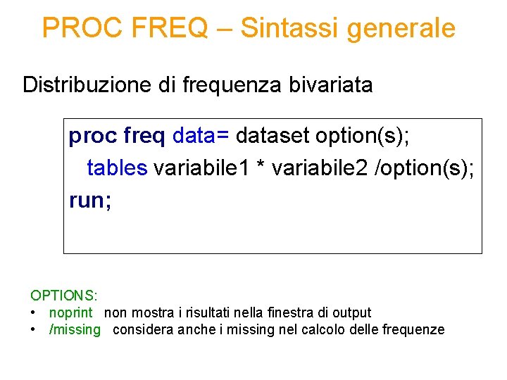 PROC FREQ – Sintassi generale Distribuzione di frequenza bivariata proc freq data= dataset option(s);
