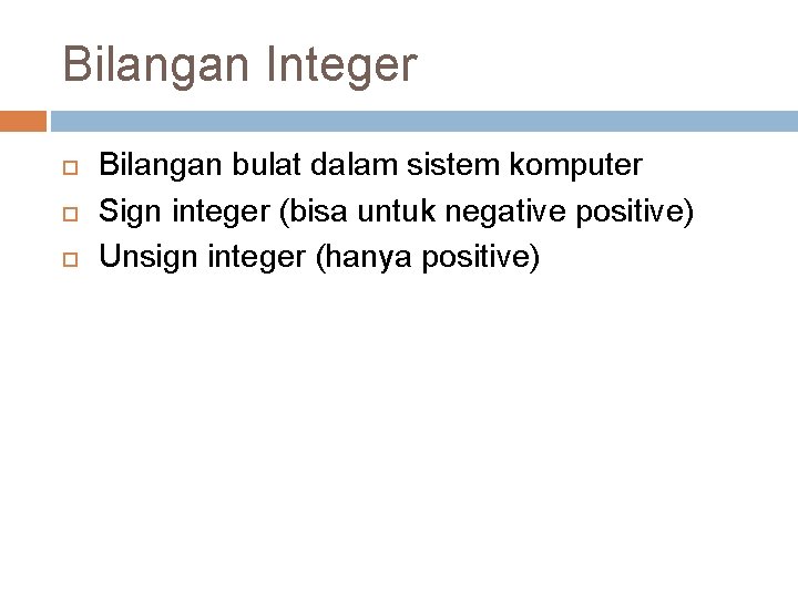 Bilangan Integer Bilangan bulat dalam sistem komputer Sign integer (bisa untuk negative positive) Unsign