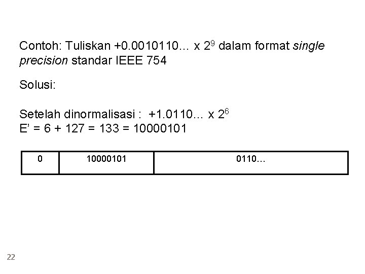 Contoh: Tuliskan +0. 0010110… x 29 dalam format single precision standar IEEE 754 Solusi: