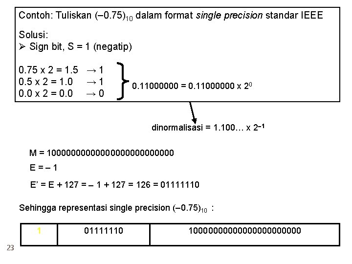 Contoh: Tuliskan ( 0. 75)10 dalam format single precision standar IEEE Solusi: Ø Sign