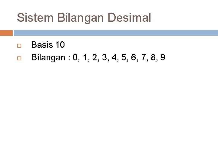 Sistem Bilangan Desimal Basis 10 Bilangan : 0, 1, 2, 3, 4, 5, 6,