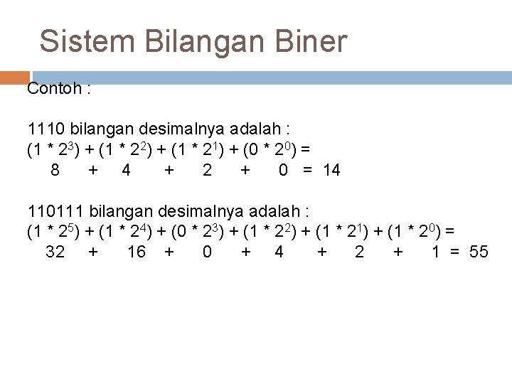 Sistem Bilangan Biner Contoh : 1110 bilangan desimalnya adalah : (1 * 23) + Sistem Bilangan Biner Contoh : 1110 bilangan desimalnya adalah : (1 * 23) +