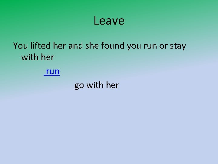 Leave You lifted her and she found you run or stay with her run