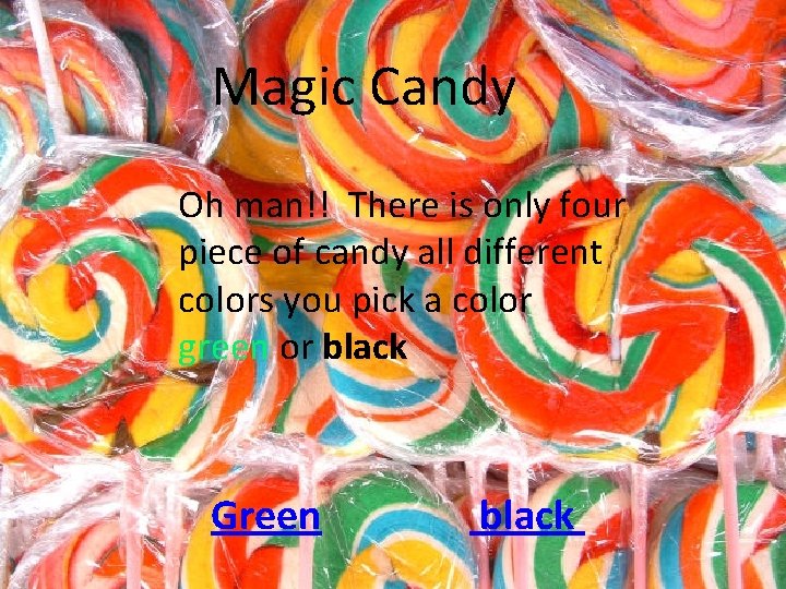 Magic Candy Oh man!! There is only four piece of candy all different colors