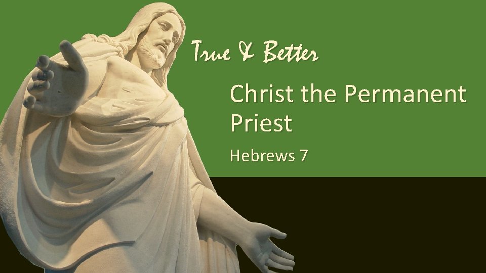 True & Better Christ the Permanent Priest Hebrews 7 