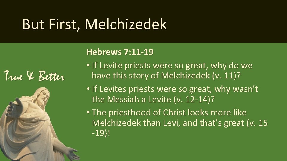 But First, Melchizedek True & Better Hebrews 7: 11 -19 • If Levite priests