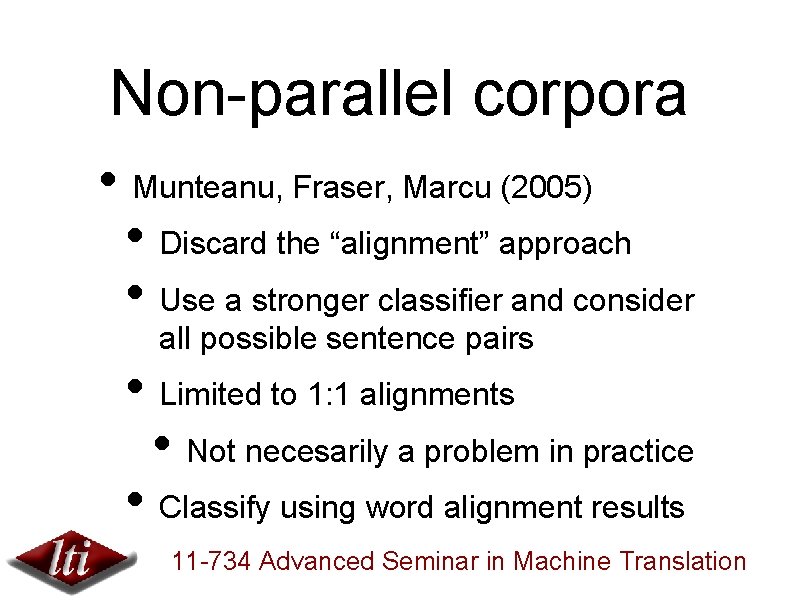 Non-parallel corpora • Munteanu, Fraser, Marcu (2005) • Discard the “alignment” approach • Use