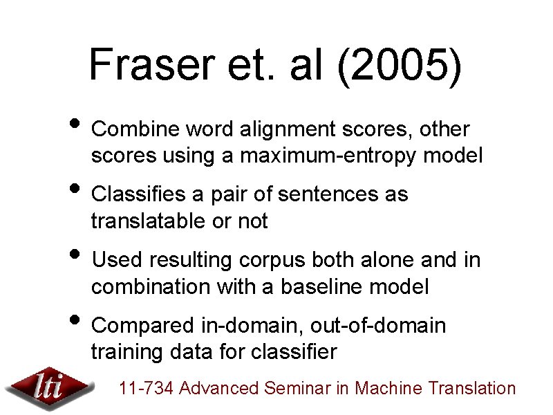 Fraser et. al (2005) • Combine word alignment scores, other scores using a maximum-entropy