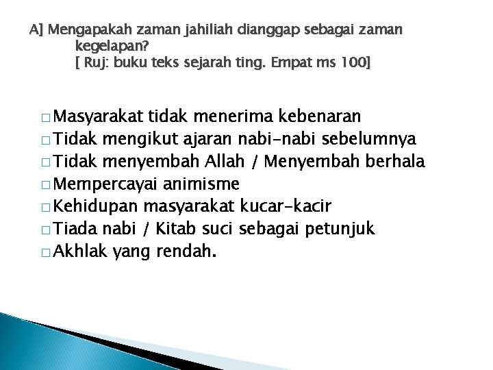 A] Mengapakah zaman jahiliah dianggap sebagai zaman kegelapan? [ Ruj: buku teks sejarah ting.